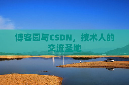 博客园与CSDN，技术人的交流圣地